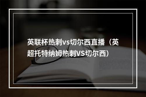 英联杯热刺vs切尔西直播（英超托特纳姆热刺VS切尔西）