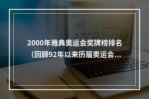 2000年雅典奥运会奖牌榜排名（回顾92年以来历届奥运会奖牌榜）