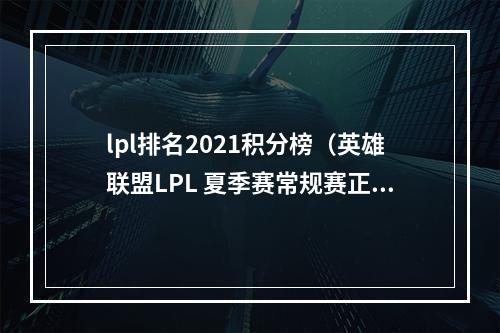 lpl排名2021积分榜（英雄联盟LPL 夏季赛常规赛正式结束）