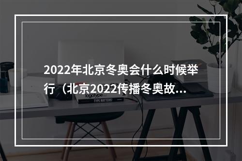 2022年北京冬奥会什么时候举行（北京2022传播冬奥故事）