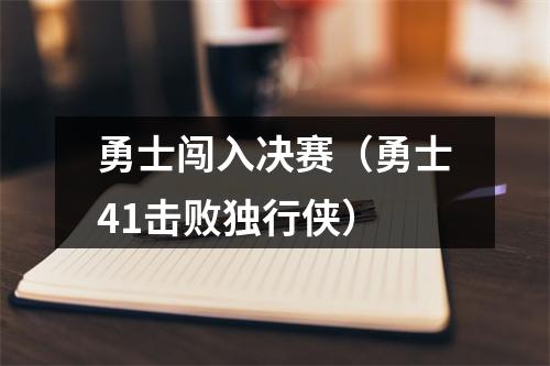 勇士闯入决赛（勇士41击败独行侠）