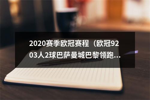 2020赛季欧冠赛程（欧冠9203人2球巴萨曼城巴黎领跑巴萨50曼城31巴黎20多特）