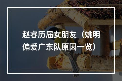 赵睿历届女朋友（姚明偏爱广东队原因一览）