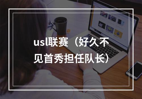 usl联赛（好久不见首秀担任队长）