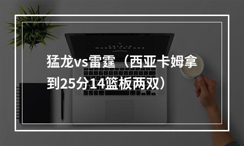 猛龙vs雷霆（西亚卡姆拿到25分14篮板两双）