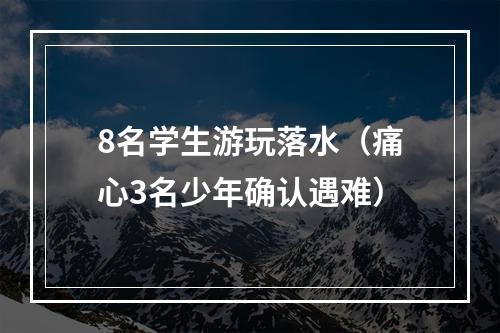 8名学生游玩落水（痛心3名少年确认遇难）