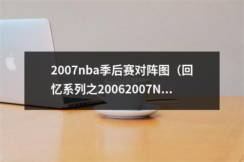 2007nba季后赛对阵图（回忆系列之20062007NBA季后赛）