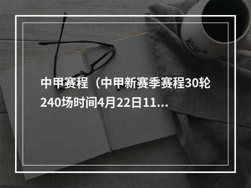 中甲赛程（中甲新赛季赛程30轮240场时间4月22日11月5日广州主场越秀山）