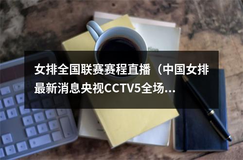 女排全国联赛赛程直播（中国女排最新消息央视CCTV5全场次直播总决赛）