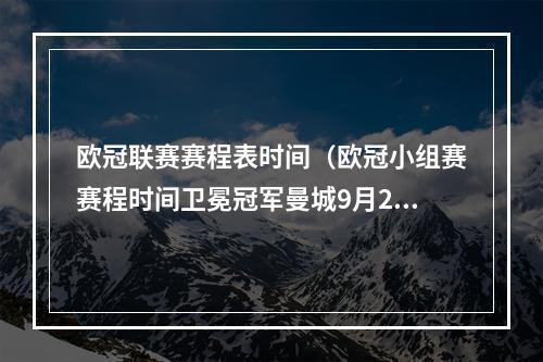 欧冠联赛赛程表时间（欧冠小组赛赛程时间卫冕冠军曼城9月20日出战）