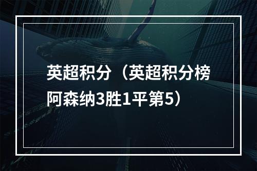 英超积分（英超积分榜阿森纳3胜1平第5）