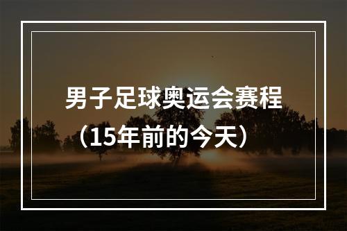 男子足球奥运会赛程（15年前的今天）