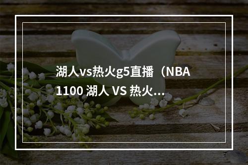 湖人vs热火g5直播（NBA 1100 湖人 VS 热火）