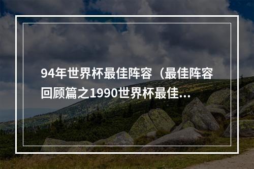 94年世界杯最佳阵容（最佳阵容回顾篇之1990世界杯最佳阵容343）