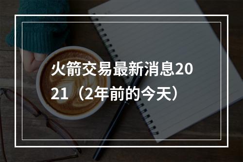 火箭交易最新消息2021（2年前的今天）