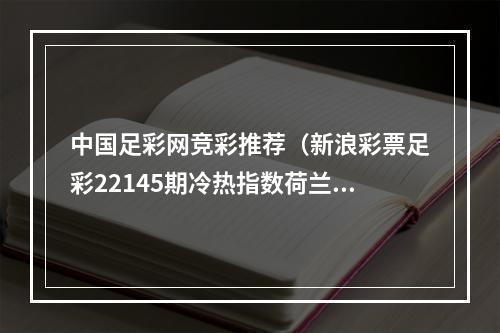 中国足彩网竞彩推荐（新浪彩票足彩22145期冷热指数荷兰比利时防冷）