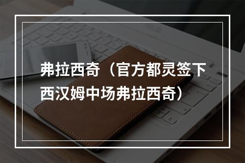 弗拉西奇（官方都灵签下西汉姆中场弗拉西奇）