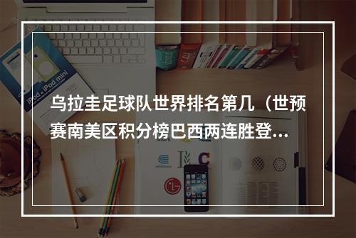 乌拉圭足球队世界排名第几（世预赛南美区积分榜巴西两连胜登顶）