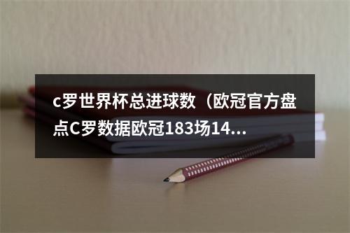 c罗世界杯总进球数（欧冠官方盘点C罗数据欧冠183场140球）