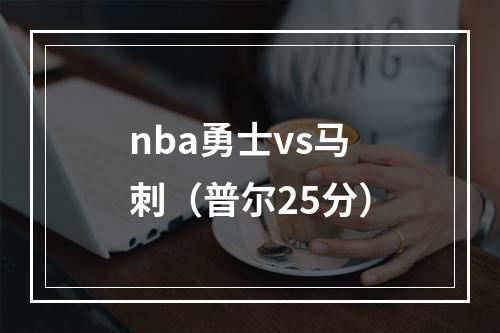 nba勇士vs马刺（普尔25分）