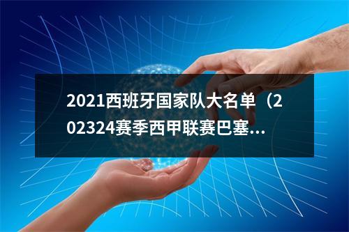 2021西班牙国家队大名单（202324赛季西甲联赛巴塞罗那队参赛名单）