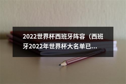 2022世界杯西班牙阵容（西班牙2022年世界杯大名单已公布）