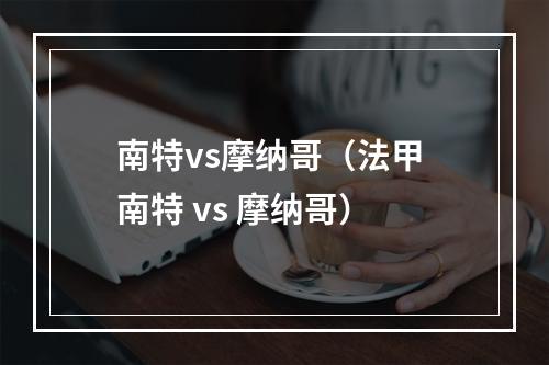 南特vs摩纳哥（法甲 南特 vs 摩纳哥）