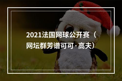 2021法国网球公开赛（网坛群芳谱可可·高夫）