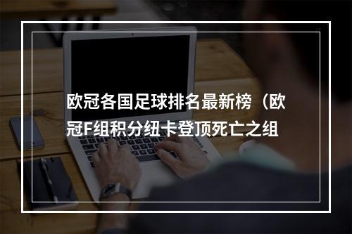 欧冠各国足球排名最新榜（欧冠F组积分纽卡登顶死亡之组