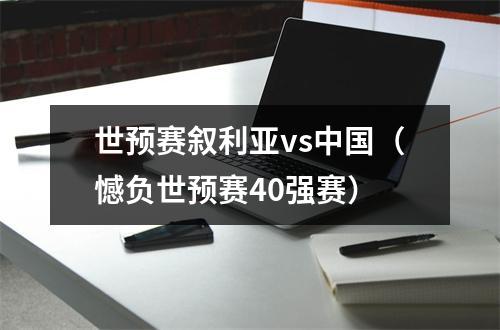 世预赛叙利亚vs中国（憾负世预赛40强赛）