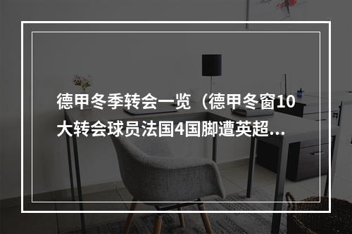 德甲冬季转会一览（德甲冬窗10大转会球员法国4国脚遭英超引诱 多特双星殊途同归）