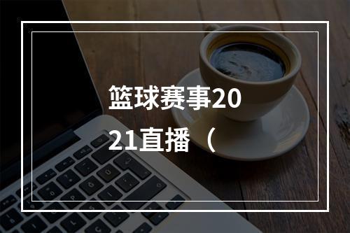 篮球赛事2021直播（