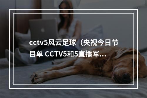 cctv5风云足球（央视今日节目单 CCTV5和5直播军运会开幕式）