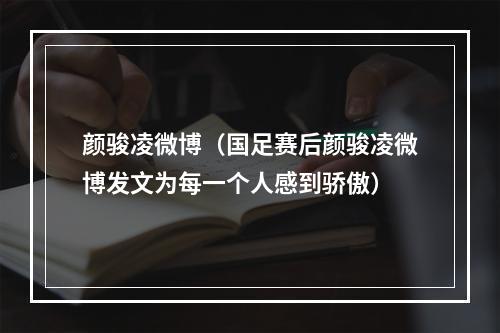 颜骏凌微博（国足赛后颜骏凌微博发文为每一个人感到骄傲）