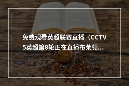 免费观看英超联赛直播（CCTV5英超第8轮正在直播布莱顿利物浦中文现场高清观看）