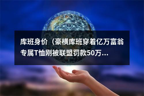 库班身价（豪横库班穿着亿万富翁专属T恤刚被联盟罚款50万刀他身家41亿）