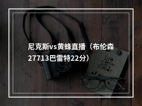 尼克斯vs黄蜂直播（布伦森27713巴雷特22分）