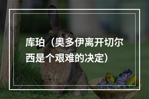 库珀（奥多伊离开切尔西是个艰难的决定）