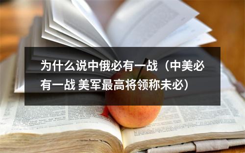 为什么说中俄必有一战（中美必有一战 美军最高将领称未必）