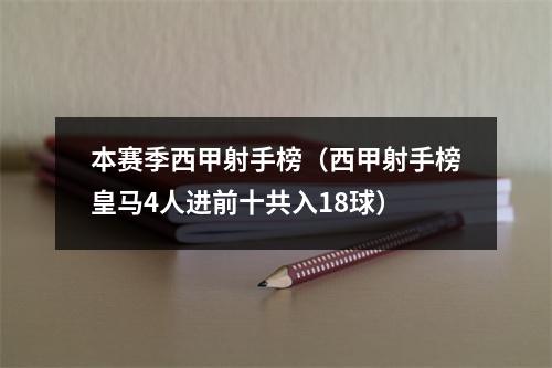 本赛季西甲射手榜（西甲射手榜皇马4人进前十共入18球）