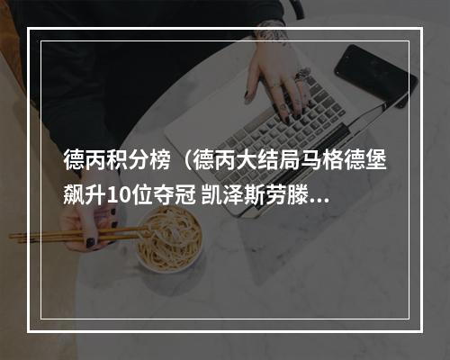 德丙积分榜（德丙大结局马格德堡飙升10位夺冠 凯泽斯劳滕无缘亚军将踢附加赛）