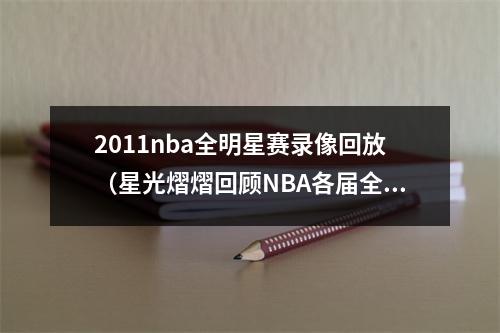 2011nba全明星赛录像回放（星光熠熠回顾NBA各届全明星赛2011年）