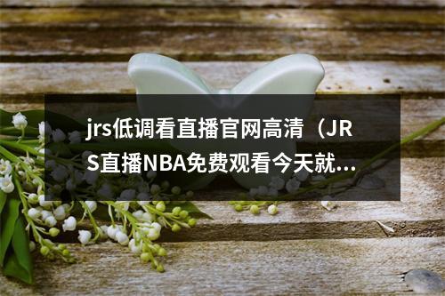 jrs低调看直播官网高清（JRS直播NBA免费观看今天就在线体验吧）