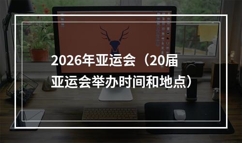 2026年亚运会（20届亚运会举办时间和地点）