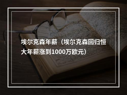 埃尔克森年薪（埃尔克森回归恒大年薪涨到1000万欧元）