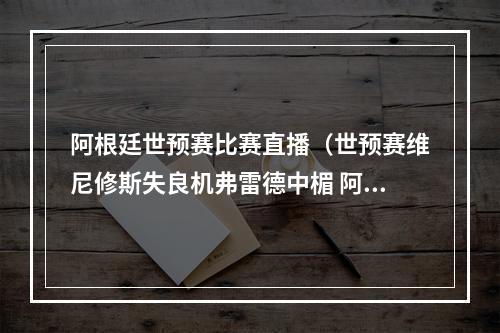 阿根廷世预赛比赛直播（世预赛维尼修斯失良机弗雷德中楣 阿根廷00巴西）