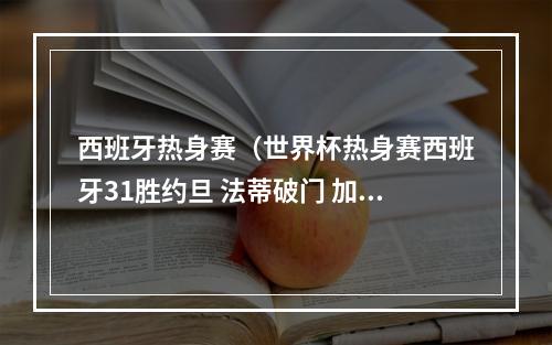 西班牙热身赛（世界杯热身赛西班牙31胜约旦 法蒂破门 加维建功）