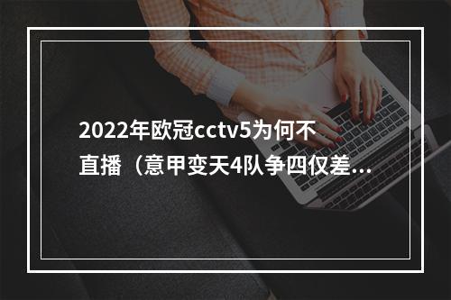 2022年欧冠cctv5为何不直播（意甲变天4队争四仅差3分）