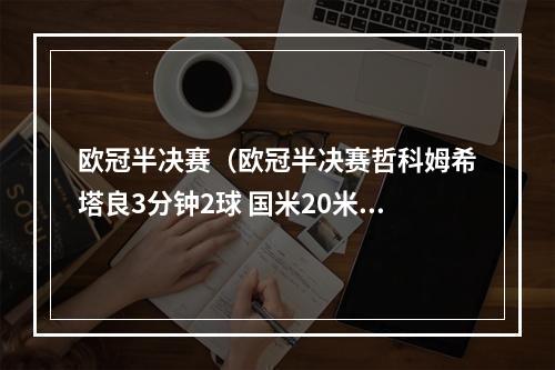 欧冠半决赛（欧冠半决赛哲科姆希塔良3分钟2球 国米20米兰占先机）