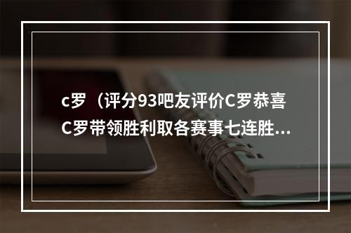 c罗（评分93吧友评价C罗恭喜C罗带领胜利取各赛事七连胜）